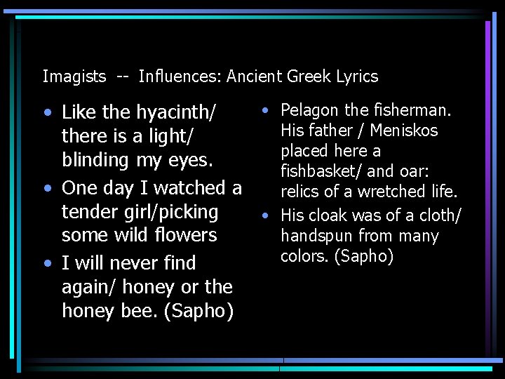 Imagists -- Influences: Ancient Greek Lyrics • Pelagon the fisherman. • Like the hyacinth/