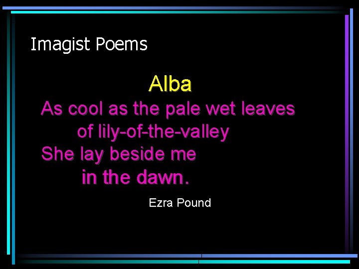 Imagist Poems Alba As cool as the pale wet leaves of lily-of-the-valley She lay