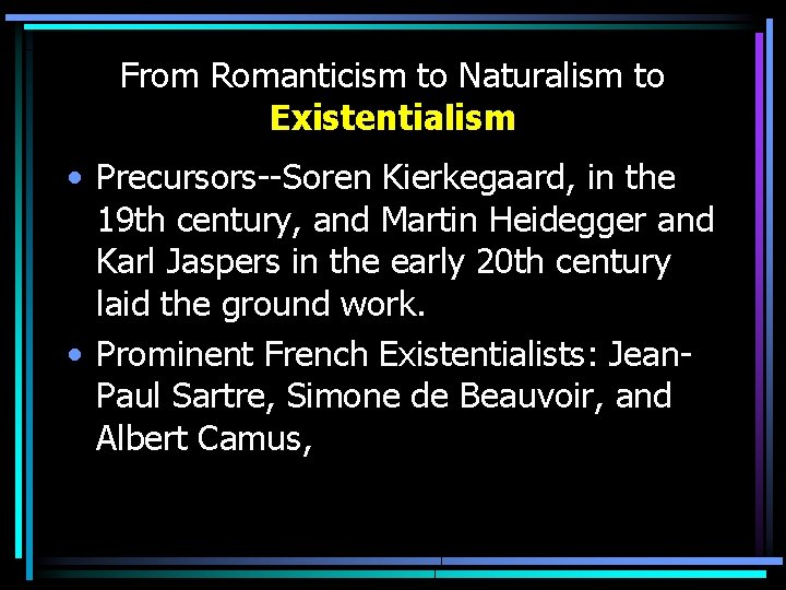 From Romanticism to Naturalism to Existentialism • Precursors--Soren Kierkegaard, in the 19 th century,