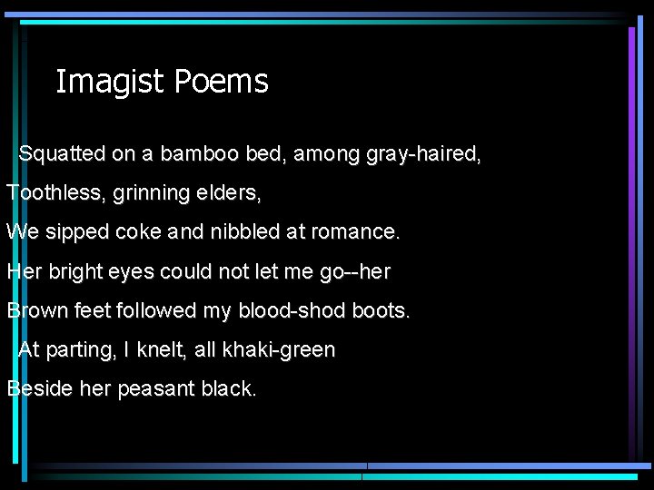 Imagist Poems Squatted on a bamboo bed, among gray-haired, Toothless, grinning elders, We sipped