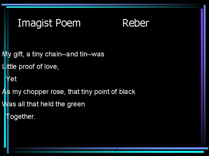 Imagist Poem Reber My gift, a tiny chain--and tin--was Little proof of love, Yet