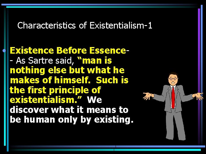 Characteristics of Existentialism-1 • Existence Before Essence- As Sartre said, “man is nothing else