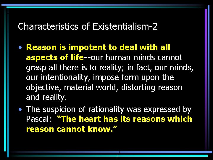 Characteristics of Existentialism-2 • Reason is impotent to deal with all aspects of life--our