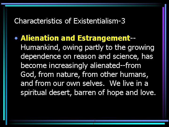 Characteristics of Existentialism-3 • Alienation and Estrangement-Humankind, owing partly to the growing dependence on