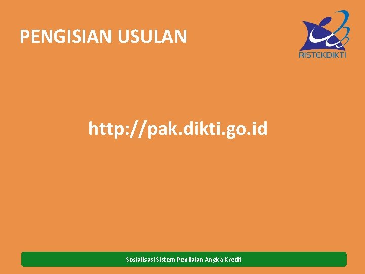 PENGISIAN USULAN http: //pak. dikti. go. id Sosialisasi Sistem Penilaian Angka Kredit 