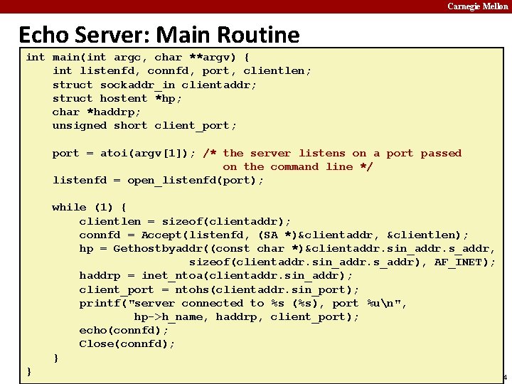 Carnegie Mellon Echo Server: Main Routine int main(int argc, char **argv) { int listenfd,