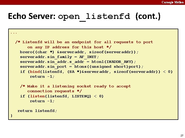 Carnegie Mellon Echo Server: open_listenfd (cont. ). . . /* Listenfd will be an