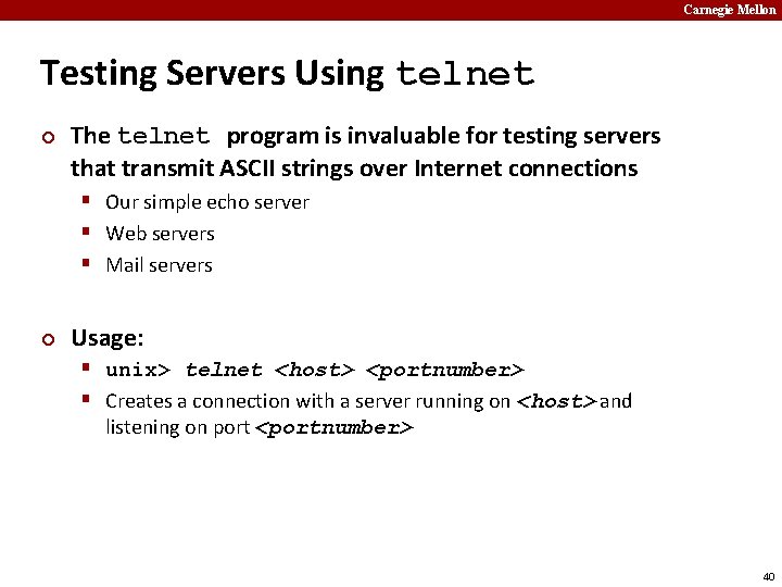 Carnegie Mellon Testing Servers Using telnet ¢ The telnet program is invaluable for testing