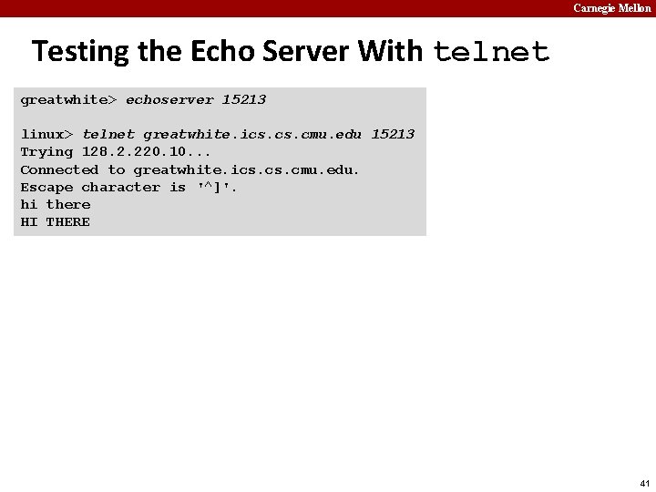 Carnegie Mellon Testing the Echo Server With telnet greatwhite> echoserver 15213 linux> telnet greatwhite.
