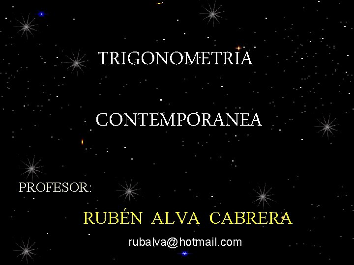 TRIGONOMETRIA CONTEMPORANEA PROFESOR: RUBÉN ALVA CABRERA rubalva@hotmail. com 
