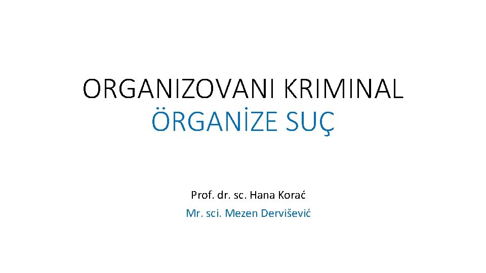 ORGANIZOVANI KRIMINAL ÖRGANİZE SUÇ Prof. dr. sc. Hana Korać Mr. sci. Mezen Dervišević 