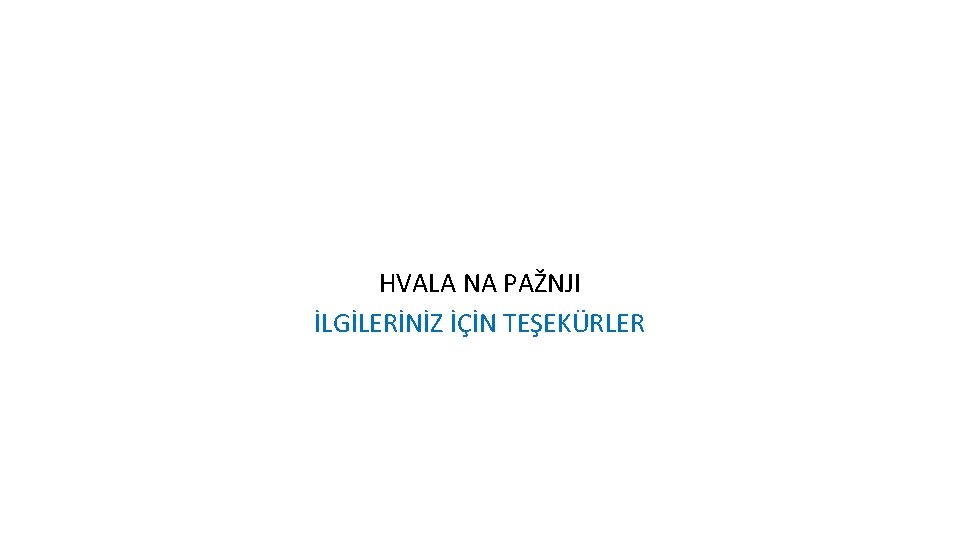 HVALA NA PAŽNJI İLGİLERİNİZ İÇİN TEŞEKÜRLER 