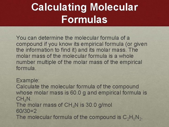Calculating Molecular Formulas You can determine the molecular formula of a compound if you