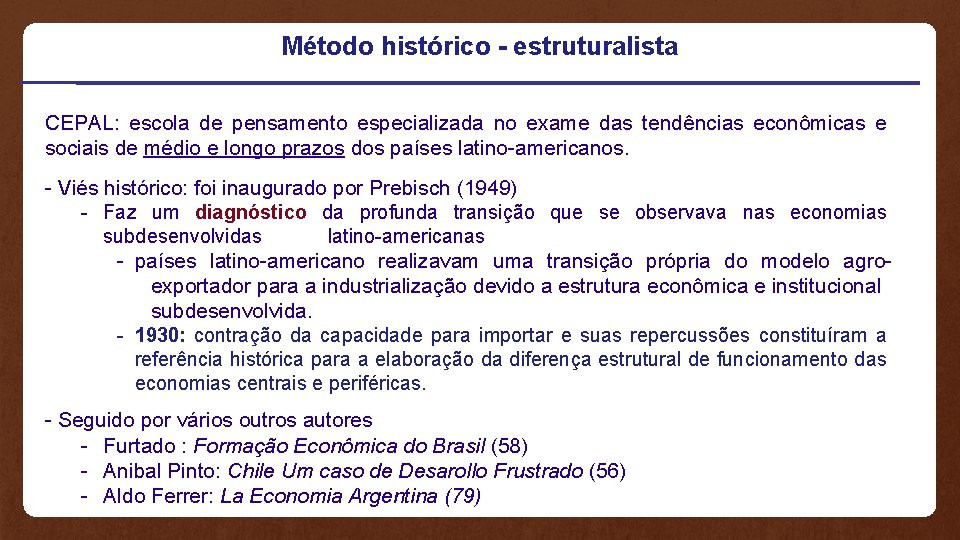 Método histórico - estruturalista CEPAL: escola de pensamento especializada no exame das tendências econômicas