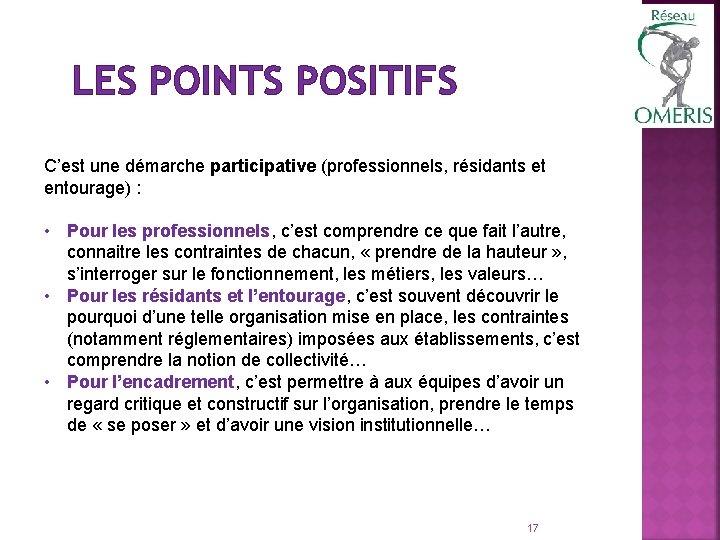 LES POINTS POSITIFS C’est une démarche participative (professionnels, résidants et entourage) : • Pour