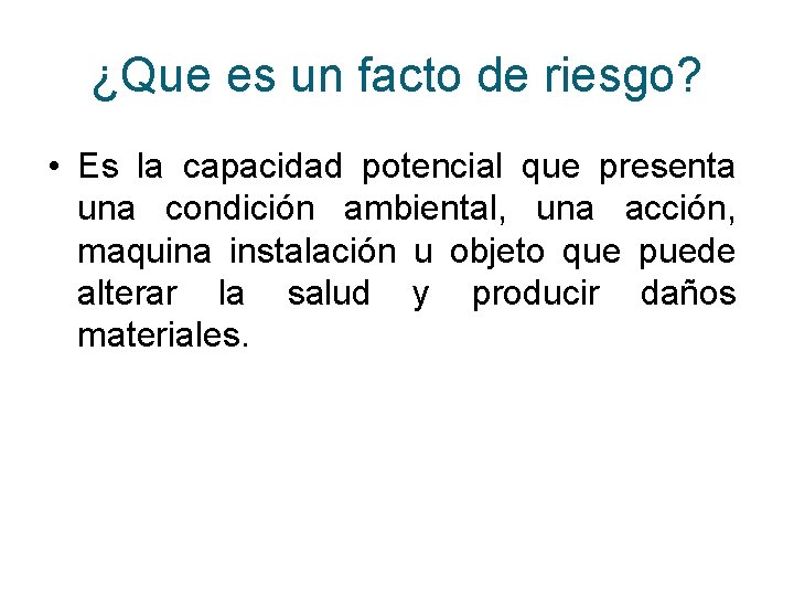 ¿Que es un facto de riesgo? • Es la capacidad potencial que presenta una