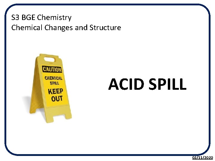 S 3 BGE Chemistry Chemical Changes and Structure ACID SPILL 02/11/2020 