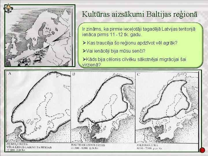 Kultūras aizsākumi Baltijas reģionā Ir zināms, ka pirmie ieceļotāji tagadējā Latvijas teritorijā ienāca pirms