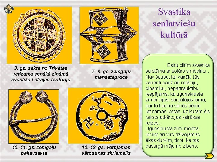 Svastika senlatviešu kultūrā 3. gs. saktā no Trikātas redzama senākā zināmā svastika Latvijas teritorijā