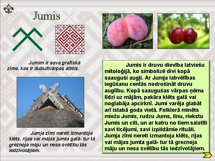 Jumis Jumim ir sava grafiskā zīme, kas ir dubultvārpas attēls. Jumja zīmi nereti izmantoja