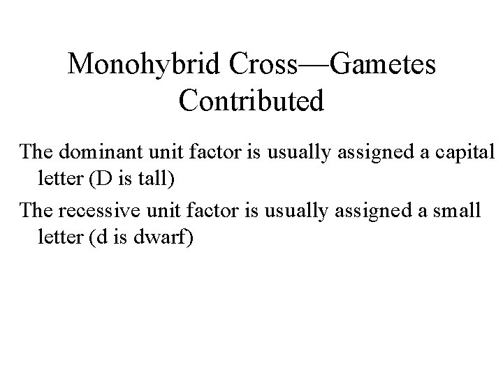 Monohybrid Cross—Gametes Contributed The dominant unit factor is usually assigned a capital letter (D