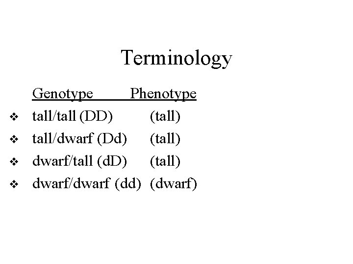 Terminology v v Genotype Phenotype tall/tall (DD) (tall) tall/dwarf (Dd) (tall) dwarf/tall (d. D)