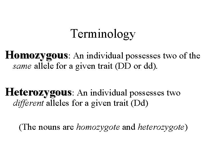 Terminology Homozygous: An individual possesses two of the same allele for a given trait