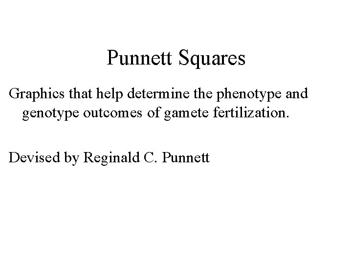 Punnett Squares Graphics that help determine the phenotype and genotype outcomes of gamete fertilization.