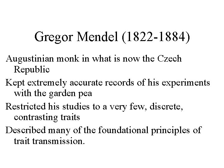 Gregor Mendel (1822 -1884) Augustinian monk in what is now the Czech Republic Kept