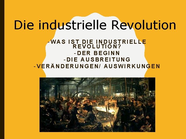 Die industrielle Revolution -WAS IST DIE INDUSTRIELLE REVOLUTION? -DER BEGINN -DIE AUSBREITUNG -VERÄNDERUNGEN/ AUSWIRKUNGEN