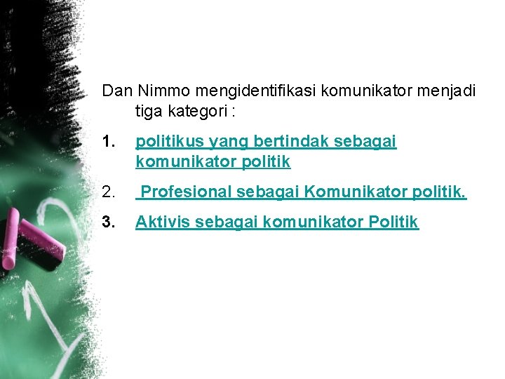 Dan Nimmo mengidentifikasi komunikator menjadi tiga kategori : 1. politikus yang bertindak sebagai komunikator