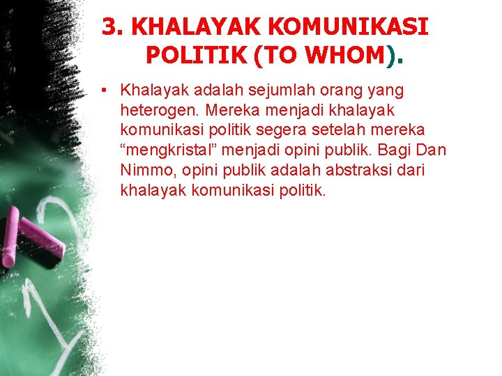 3. KHALAYAK KOMUNIKASI POLITIK (TO WHOM). • Khalayak adalah sejumlah orang yang heterogen. Mereka