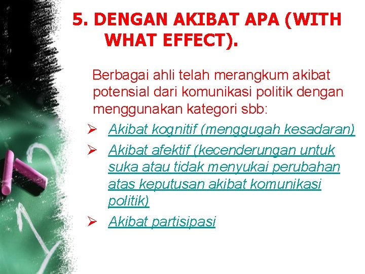 5. DENGAN AKIBAT APA (WITH WHAT EFFECT). Berbagai ahli telah merangkum akibat potensial dari