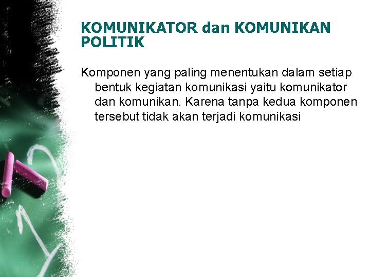 KOMUNIKATOR dan KOMUNIKAN POLITIK Komponen yang paling menentukan dalam setiap bentuk kegiatan komunikasi yaitu