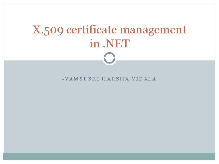 X. 509 certificate management in. NET -VAMSI SRI HARSHA VIDALA 