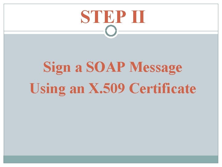 STEP II Sign a SOAP Message Using an X. 509 Certificate 