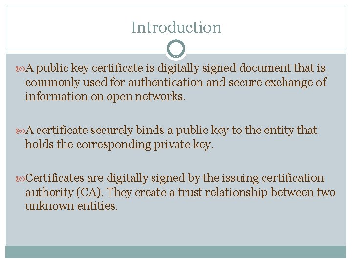 Introduction A public key certificate is digitally signed document that is commonly used for