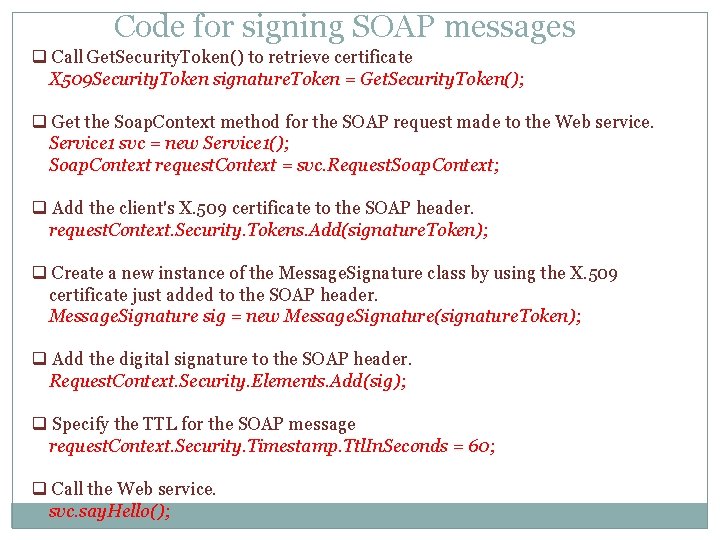 Code for signing SOAP messages q Call Get. Security. Token() to retrieve certificate X