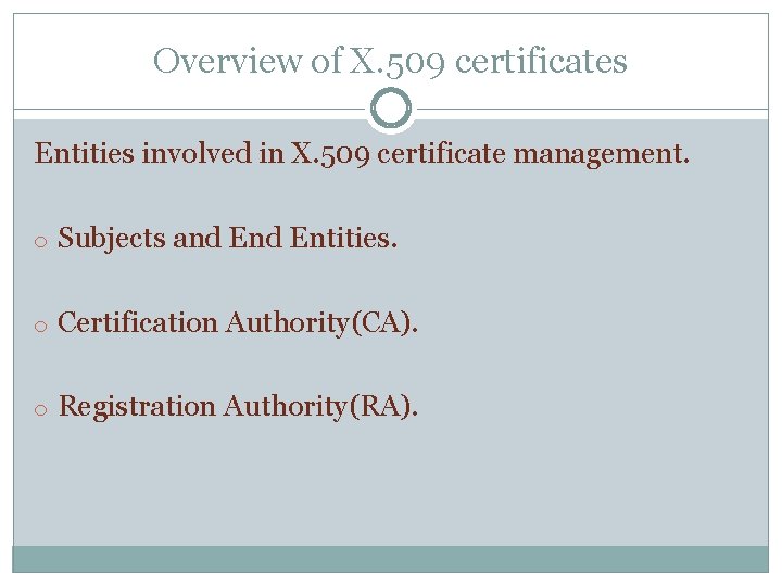 Overview of X. 509 certificates Entities involved in X. 509 certificate management. o Subjects