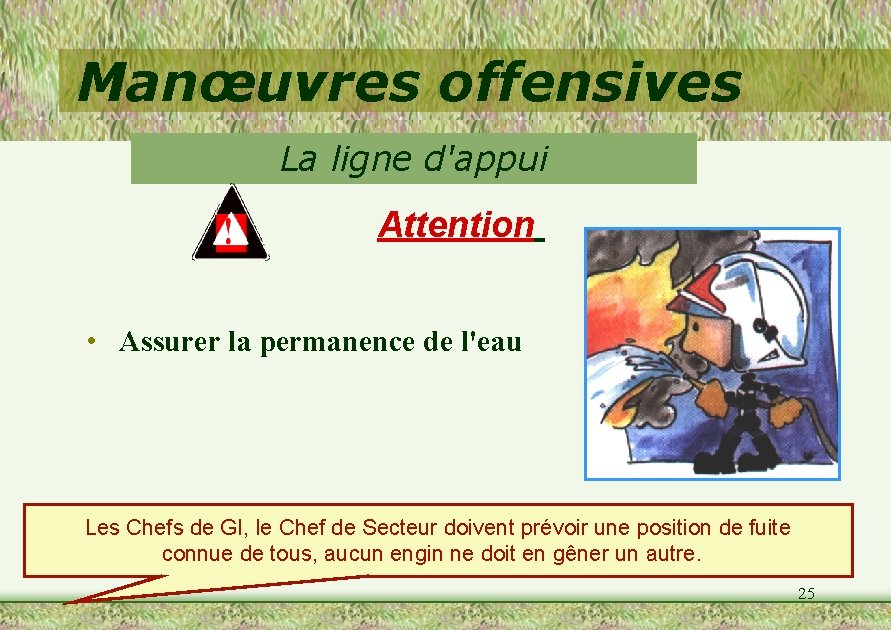 Manœuvres offensives La ligne d'appui Attention • Assurer la permanence de l'eau Les Chefs