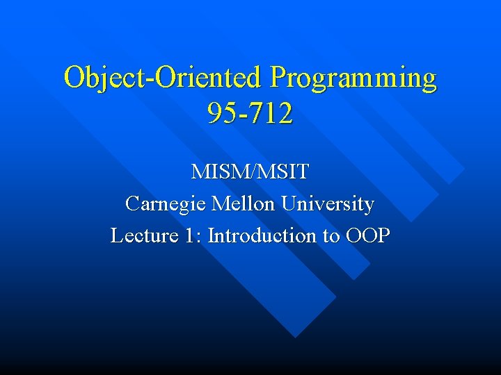 Object-Oriented Programming 95 -712 MISM/MSIT Carnegie Mellon University Lecture 1: Introduction to OOP 