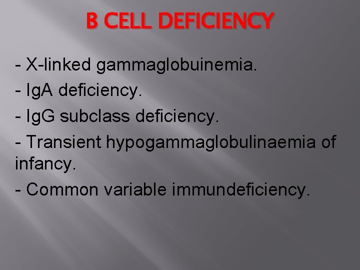 B CELL DEFICIENCY - X-linked gammaglobuinemia. - Ig. A deficiency. - Ig. G subclass