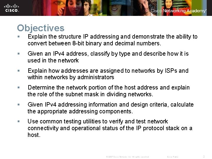 Objectives § Explain the structure IP addressing and demonstrate the ability to convert between