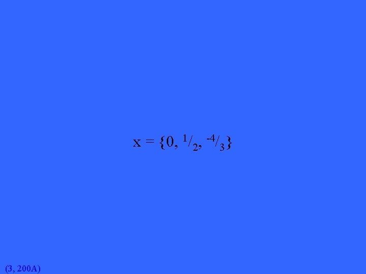 x = {0, 1/2, -4/3} (3, 200 A) 