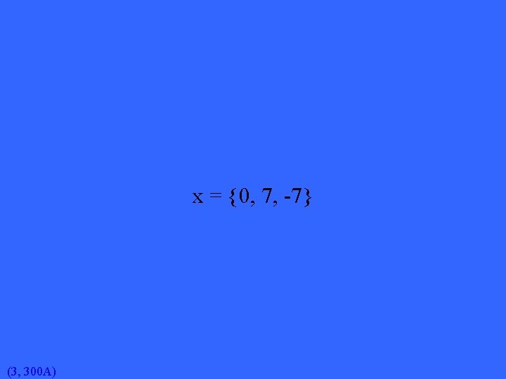 x = {0, 7, -7} (3, 300 A) 