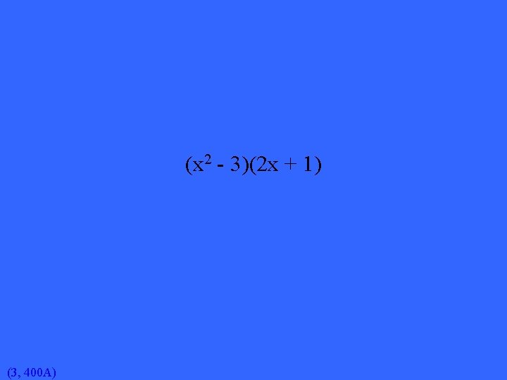 (x 2 - 3)(2 x + 1) (3, 400 A) 