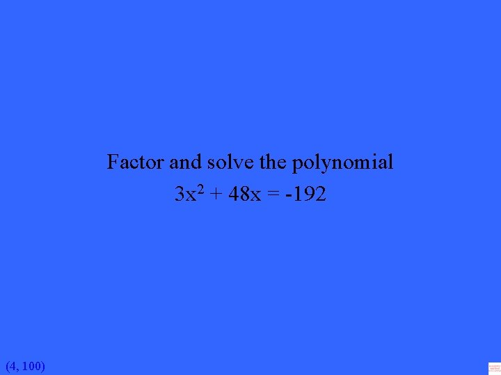 Factor and solve the polynomial 3 x 2 + 48 x = -192 (4,