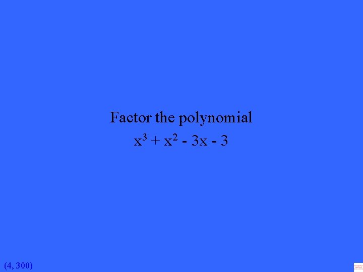 Factor the polynomial x 3 + x 2 - 3 x - 3 (4,