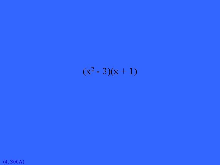 (x 2 - 3)(x + 1) (4, 300 A) 
