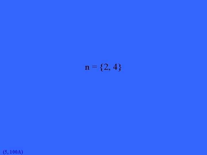 n = {2, 4} (5, 100 A) 